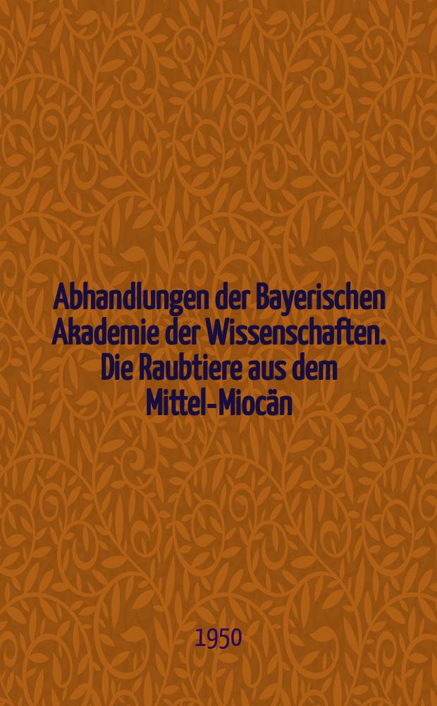 Abhandlungen der Bayerischen Akademie der Wissenschaften. Die Raubtiere aus dem Mittel-Miocän (Burdigalium) von Wintershof-West bei Eichstätt in Bayern