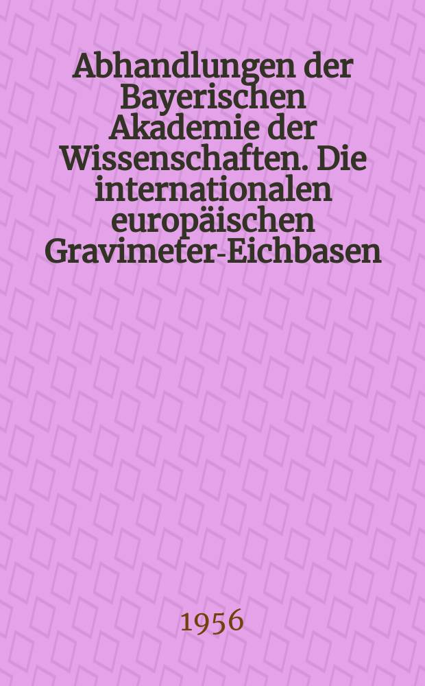 Abhandlungen der Bayerischen Akademie der Wissenschaften. Die internationalen europäischen Gravimeter-Eichbasen