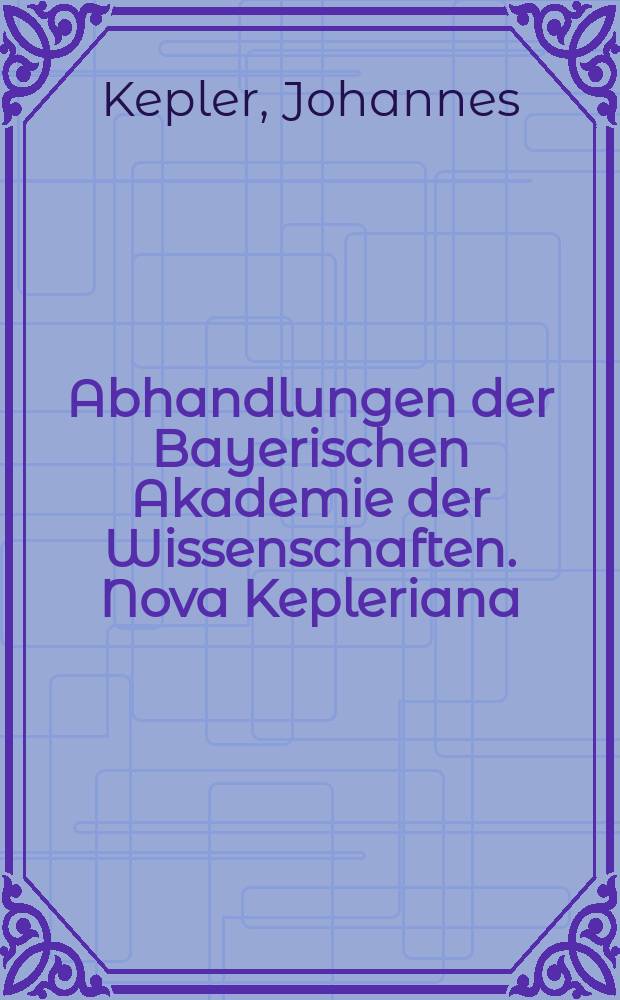 Abhandlungen der Bayerischen Akademie der Wissenschaften. Nova Kepleriana