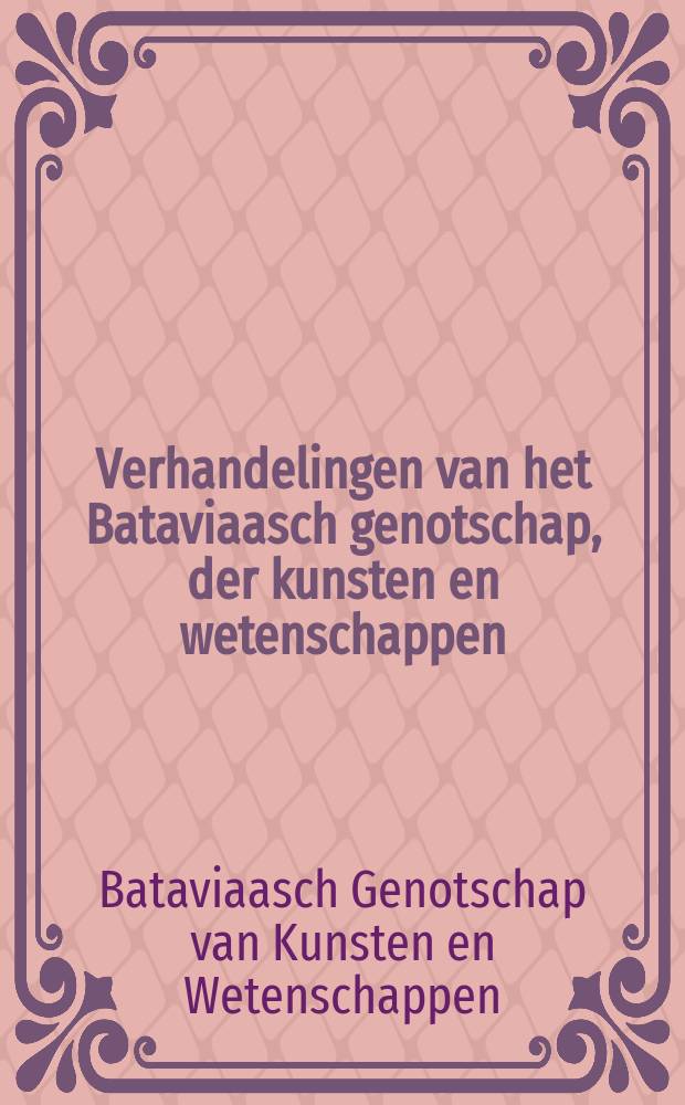 Verhandelingen van het Bataviaasch genotschap, der kunsten en wetenschappen
