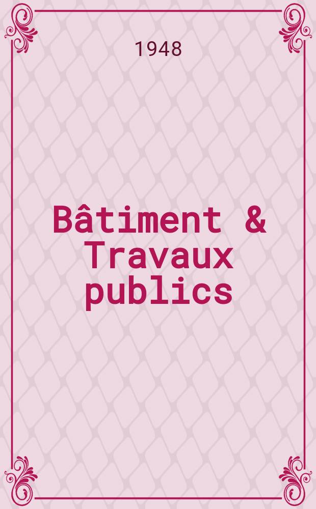Bâtiment & Travaux publics : Organe de la fédération nationale du bâtiment et des travaux publics du groupe des chambres syndicales du bâtiment et de l'office général du bâtiment et des travaux publics. Année26 1948, №11