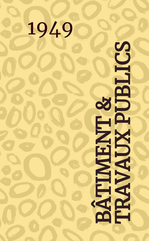 Bâtiment & Travaux publics : Organe de la fédération nationale du bâtiment et des travaux publics du groupe des chambres syndicales du bâtiment et de l'office général du bâtiment et des travaux publics. Année27 1949, №24