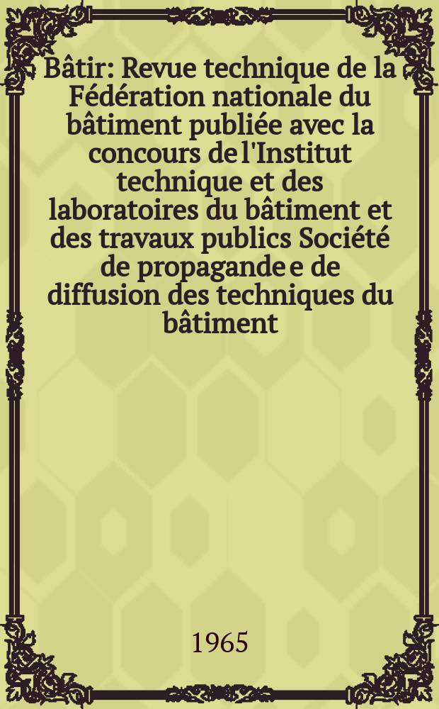 Bâtir : Revue technique de la Fédération nationale du bâtiment publiée avec la concours de l'Institut technique et des laboratoires du bâtiment et des travaux publics Société de propagande e de diffusion des techniques du bâtiment. 1965, №139 : (La Haute-Savoie)