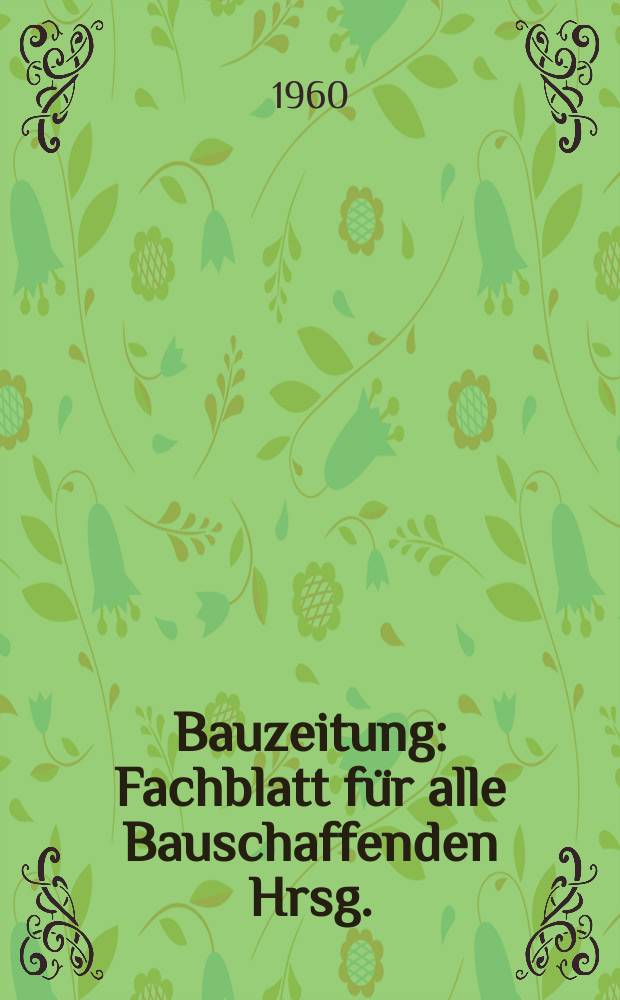 Bauzeitung : Fachblatt für alle Bauschaffenden Hrsg.: Industriegewerkschaft Bau. Jg.14 1960, H.24