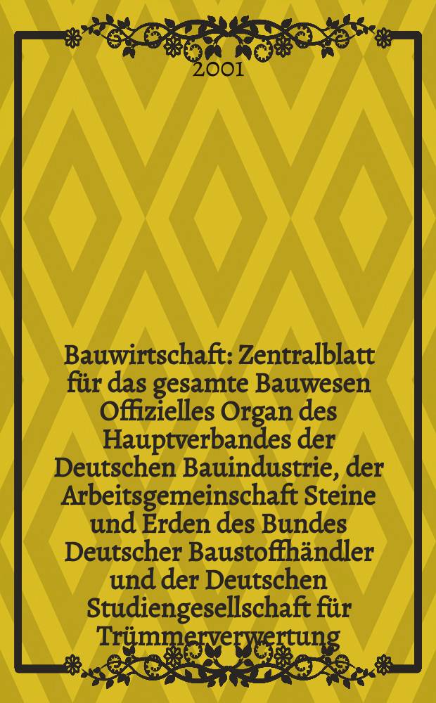 Bauwirtschaft : Zentralblatt für das gesamte Bauwesen Offizielles Organ des Hauptverbandes der Deutschen Bauindustrie, der Arbeitsgemeinschaft Steine und Erden des Bundes Deutscher Baustoffhändler und der Deutschen Studiengesellschaft für Trümmerverwertung. 2001, №6