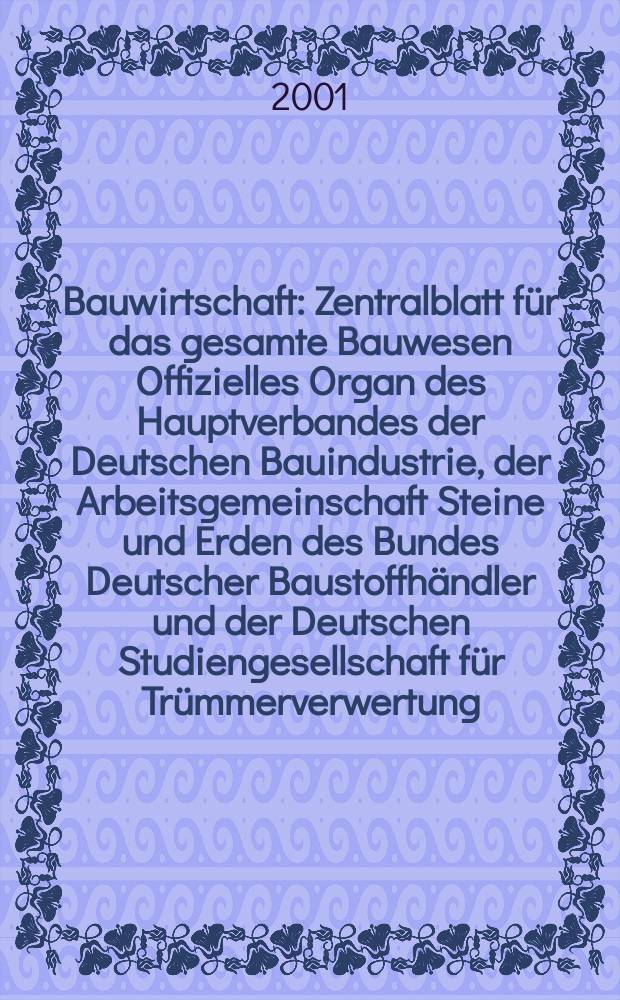 Bauwirtschaft : Zentralblatt für das gesamte Bauwesen Offizielles Organ des Hauptverbandes der Deutschen Bauindustrie, der Arbeitsgemeinschaft Steine und Erden des Bundes Deutscher Baustoffhändler und der Deutschen Studiengesellschaft für Trümmerverwertung. 2001, №7