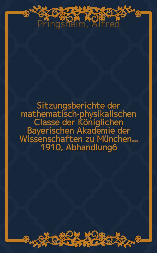 Sitzungsberichte der mathematisch-physikalischen Classe der Königlichen Bayerischen Akademie der Wissenschaften zu München... 1910, Abhandlung6 : Über Konvergenz und funktionentheoretischen Charakter gewisser limitär-periodischer Kettenbrüche