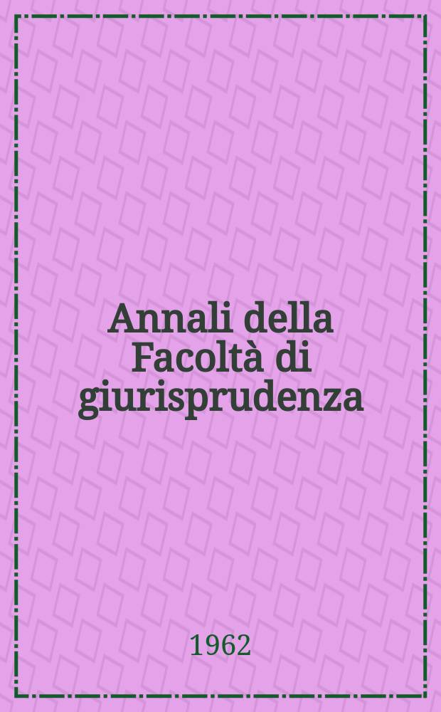 Annali della Facoltà di giurisprudenza (già Annali del Seminario giuridico-economico) : A cura del Seminario giuridico