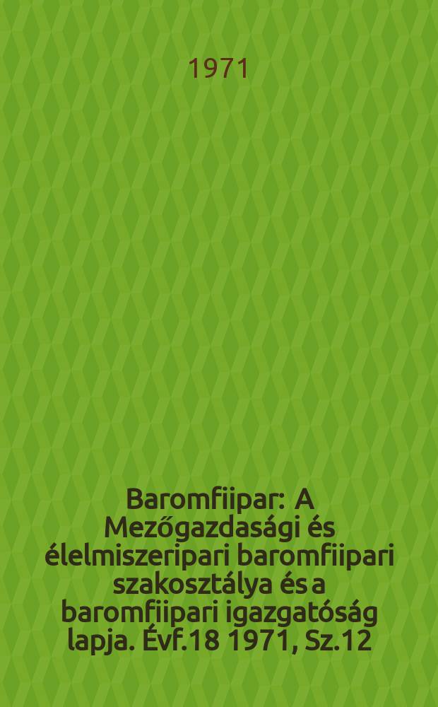 Baromfiipar : A Mezőgazdas&aacute;gi &eacute;s &eacute;lelmiszeripari baromfiipari szakoszt&aacute;lya &eacute;s a baromfiipari igazgat&oacute;s&aacute;g lapja. &Eacute;vf.18 1971, Sz.12 : Nemzetk&ouml;zi l&uacute;dsymposium
