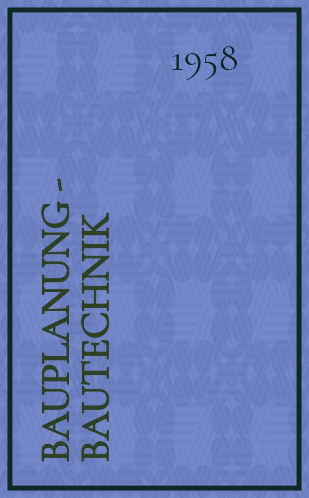 Bauplanung - Bautechnik : Technisch-wissenschaftliche Zeitschrift f&uuml;r das Bauingenieurwesen. Jg.12 1958, H.7
