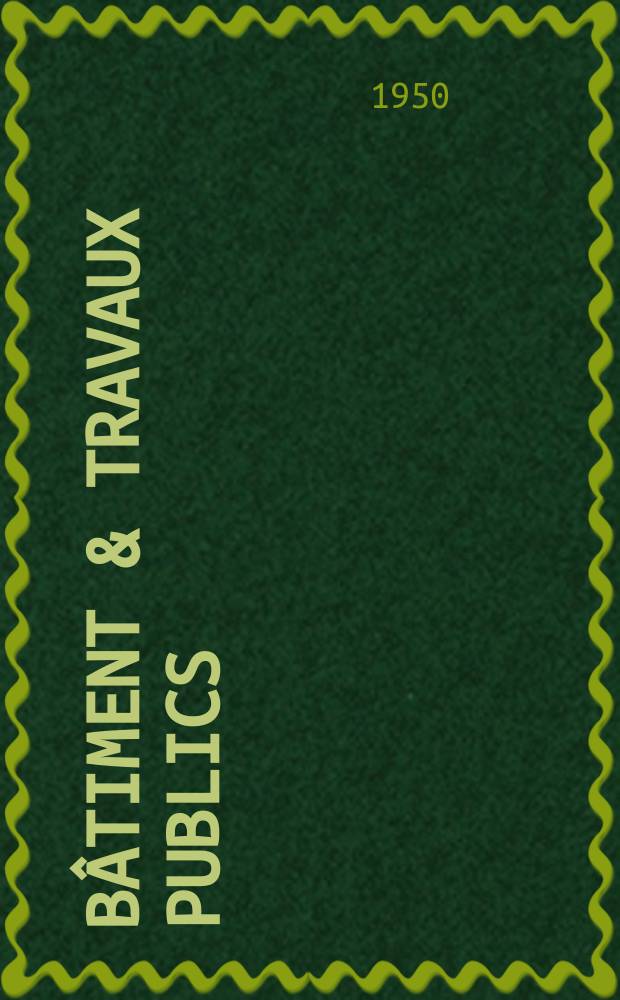 B&acirc;timent & Travaux publics : Organe de la f&eacute;d&eacute;ration nationale du b&acirc;timent et des travaux publics du groupe des chambres syndicales du b&acirc;timent et de l'office g&eacute;n&eacute;ral du b&acirc;timent et des travaux publics. Ann&eacute;e28 1950, №5