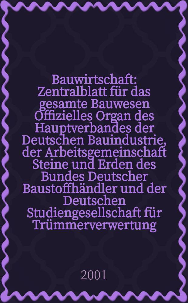 Bauwirtschaft : Zentralblatt für das gesamte Bauwesen Offizielles Organ des Hauptverbandes der Deutschen Bauindustrie, der Arbeitsgemeinschaft Steine und Erden des Bundes Deutscher Baustoffhändler und der Deutschen Studiengesellschaft für Trümmerverwertung. 2001, №8