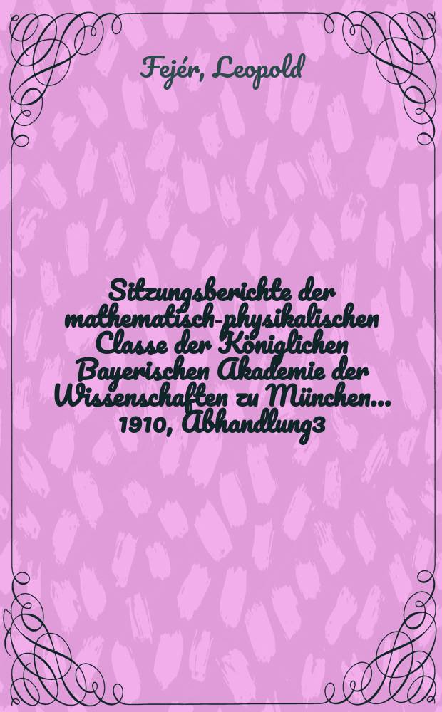 Sitzungsberichte der mathematisch-physikalischen Classe der Königlichen Bayerischen Akademie der Wissenschaften zu München... 1910, Abhandlung3 : Über gweisse Potenzreihen an der Konvergenzgrenze