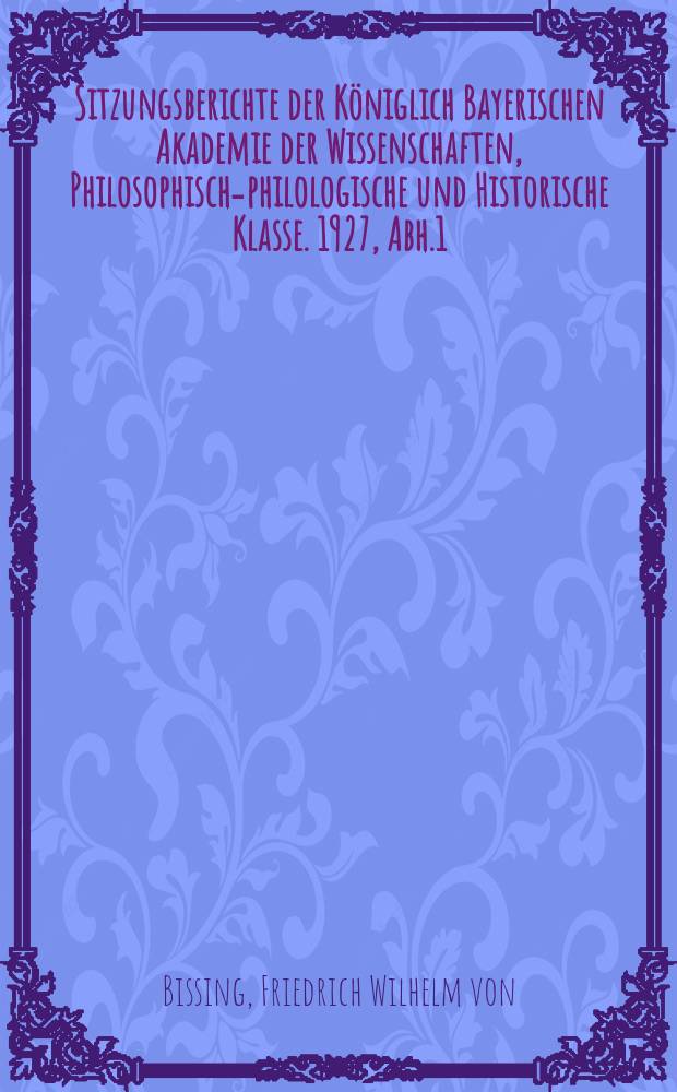 Sitzungsberichte der Königlich Bayerischen Akademie der Wissenschaften, Philosophisch-philologische und Historische Klasse. 1927, Abh.1 : Ursprung und Wesen der persischen Kunst