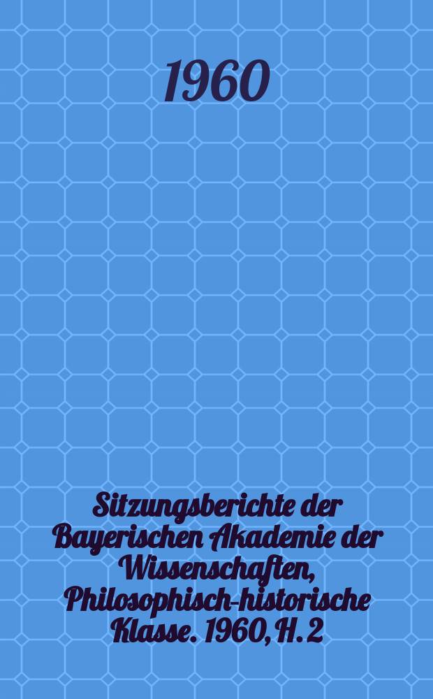 Sitzungsberichte der Bayerischen Akademie der Wissenschaften, Philosophisch-historische Klasse. 1960, H. 2 : Die Anfänge der europäischen Liebesdichtung im 11. und 12. Jahrhundert