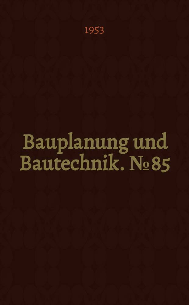 Bauplanung und Bautechnik. №85 : Bautechnische Berichte