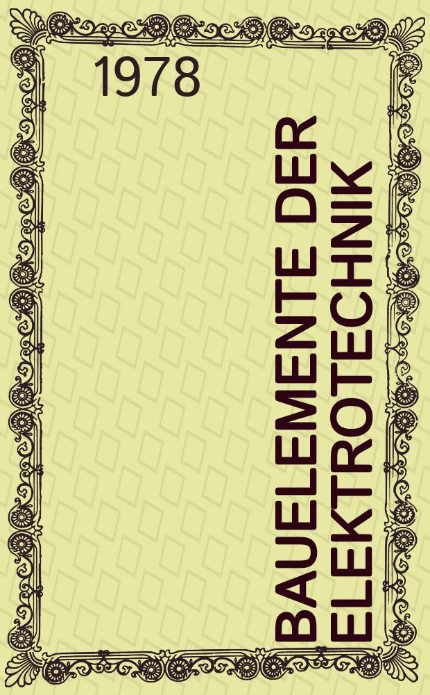 Bauelemente der Elektrotechnik : Fachztschr. f&uuml;r Entwicklung u. Konstruktion