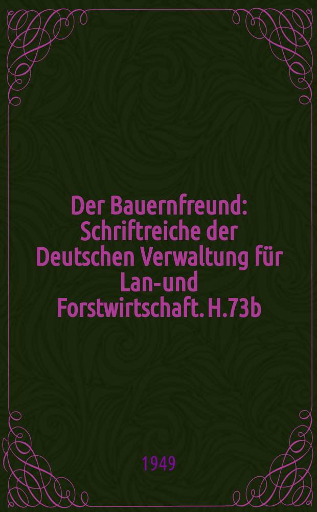 Der Bauernfreund : Schriftreiche der Deutschen Verwaltung für Land- und Forstwirtschaft. H.73b : Die Fruchtfolgewirtschaft im bäuerlichen Betrieb