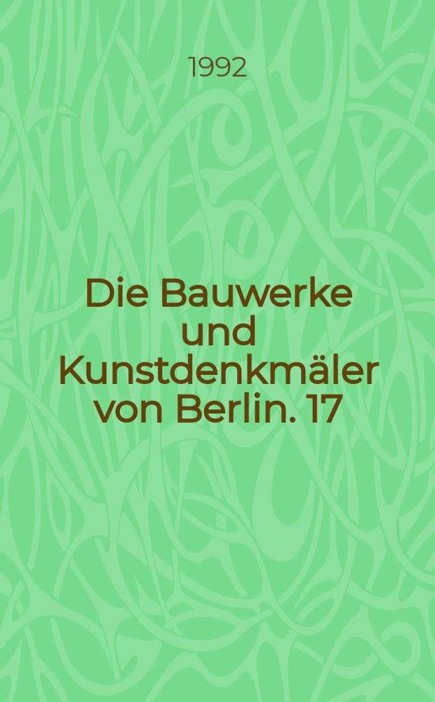 Die Bauwerke und Kunstdenkmäler von Berlin. 17 : Architektur und Städtebau...