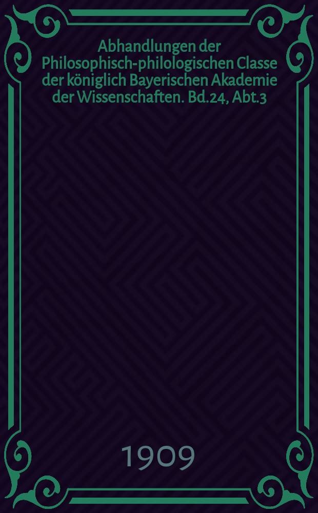 Abhandlungen der Philosophisch-philologischen Classe der königlich Bayerischen Akademie der Wissenschaften. Bd.24, Abt.3 : Miscellen zu Romanos. Die Bektaschijje in ihrem Verhältnis zu verwandten Erscheinungen