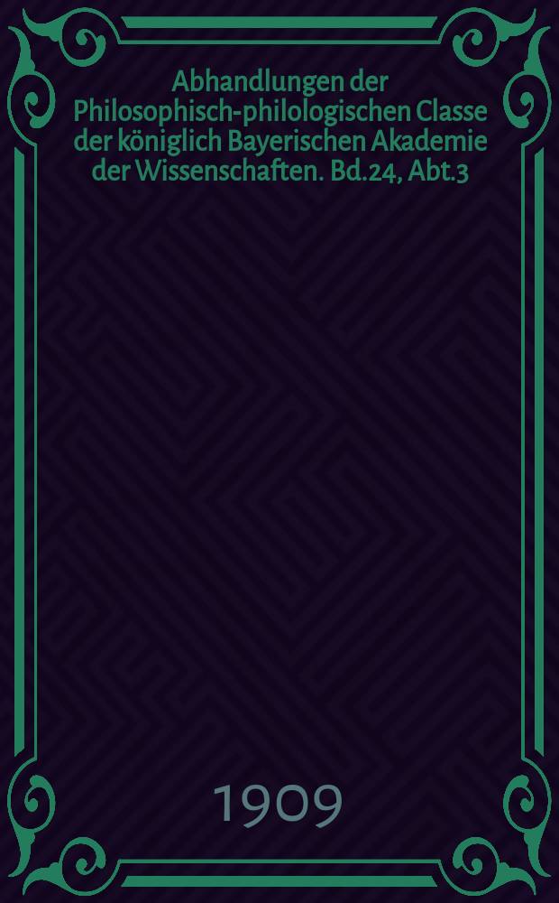 Abhandlungen der Philosophisch-philologischen Classe der königlich Bayerischen Akademie der Wissenschaften. Bd.24, Abt.3 : Miscellen zu Romanos. Die Bektaschijje in ihrem Verhältnis zu verwandten Erscheinungen