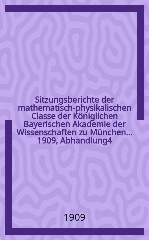 Sitzungsberichte der mathematisch-physikalischen Classe der Königlichen Bayerischen Akademie der Wissenschaften zu München... 1909, Abhandlung4 : Über die Anwendung der Naturgesetze auf das Universum