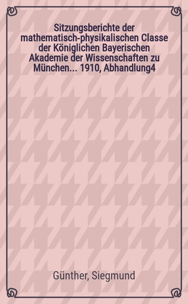 Sitzungsberichte der mathematisch-physikalischen Classe der K&ouml;niglichen Bayerischen Akademie der Wissenschaften zu M&uuml;nchen... 1910, Abhandlung4 : Ein Beitrag zur Vorgeschichte der modernen Gewitterkunde