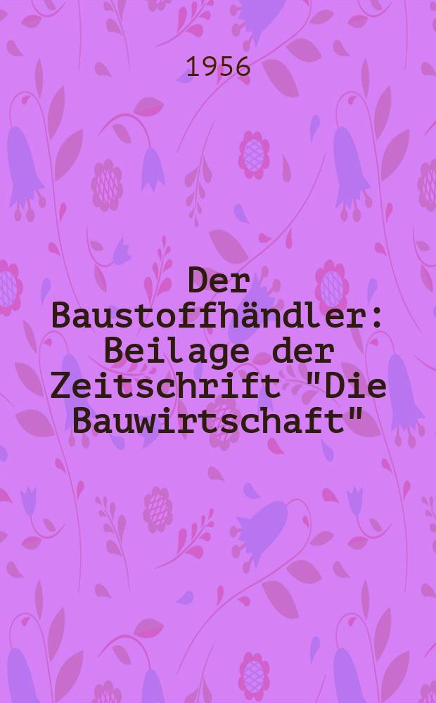Der Baustoffhändler : Beilage der Zeitschrift "Die Bauwirtschaft"
