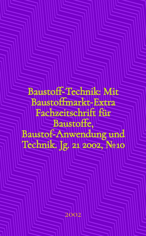 Baustoff-Technik : Mit Baustoffmarkt-Extra Fachzeitschrift für Baustoffe, Baustoff- Anwendung und Technik. Jg. 21 2002, № 10