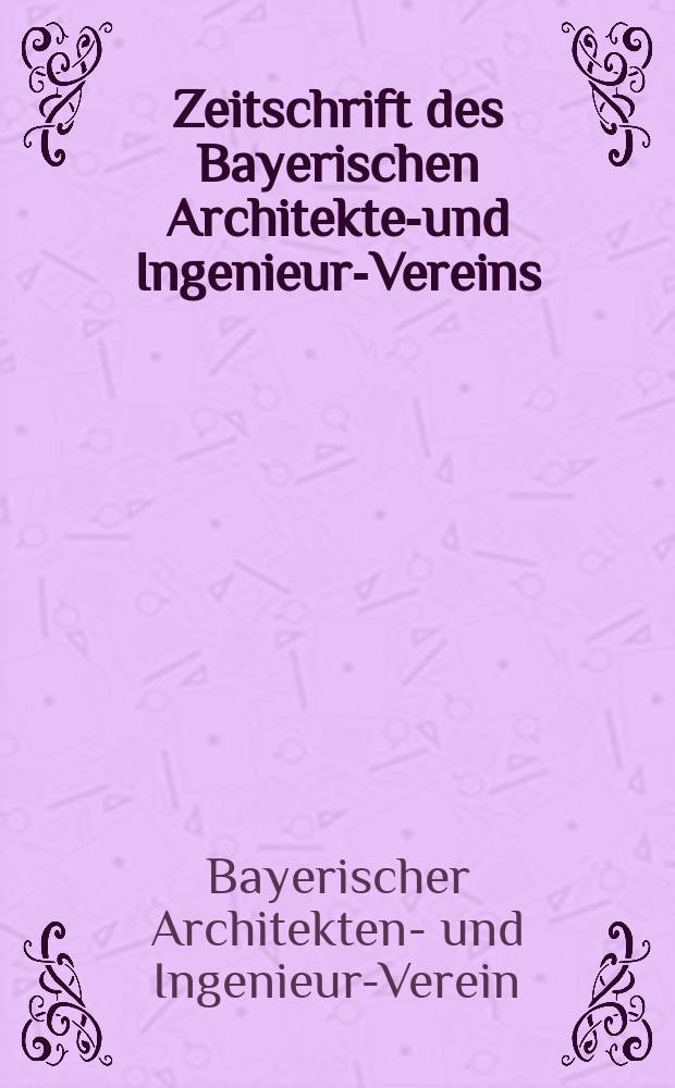 Zeitschrift des Bayerischen Architekten- und Ingenieur-Vereins