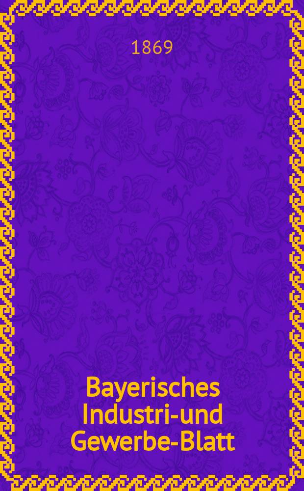 Bayerisches Industrie- und Gewerbe-Blatt : Hrsg. vom Ausschuße des Polytechnischen Vereins in München. Jg.1 ([55]) 1869, Juli