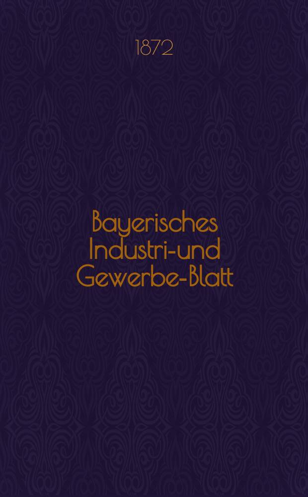Bayerisches Industrie- und Gewerbe-Blatt : Hrsg. vom Ausschuße des Polytechnischen Vereins in München. Jg.4 ([58]) 1872, Februar