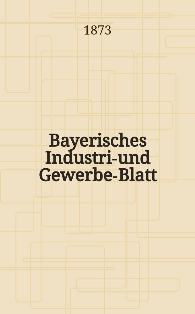 Bayerisches Industrie- und Gewerbe-Blatt : Hrsg. vom Ausschuße des Polytechnischen Vereins in München. Jg.5 ([59]) 1873, September