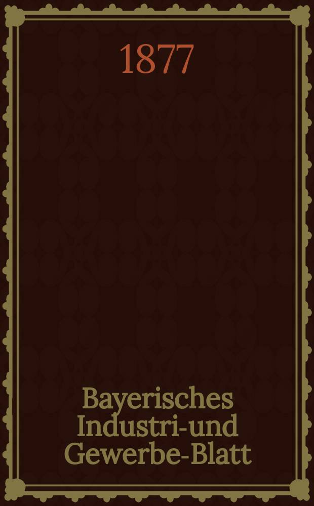 Bayerisches Industrie- und Gewerbe-Blatt : Hrsg. vom Ausschuße des Polytechnischen Vereins in München. Jg.9 ([63]) 1877, März