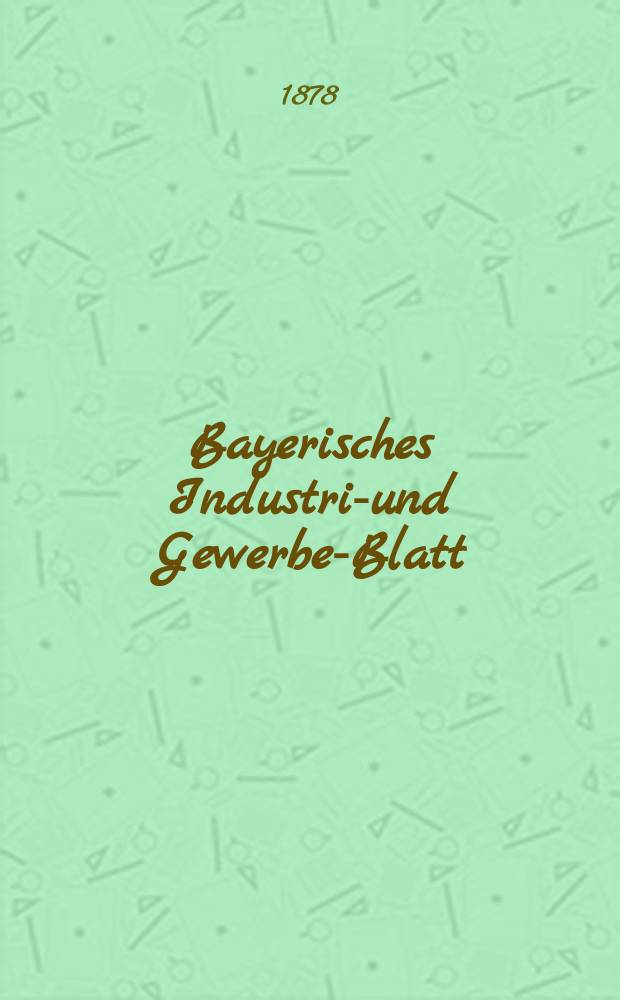 Bayerisches Industrie- und Gewerbe-Blatt : Hrsg. vom Ausschuße des Polytechnischen Vereins in München. Jg.10 ([64]) 1878, Juni