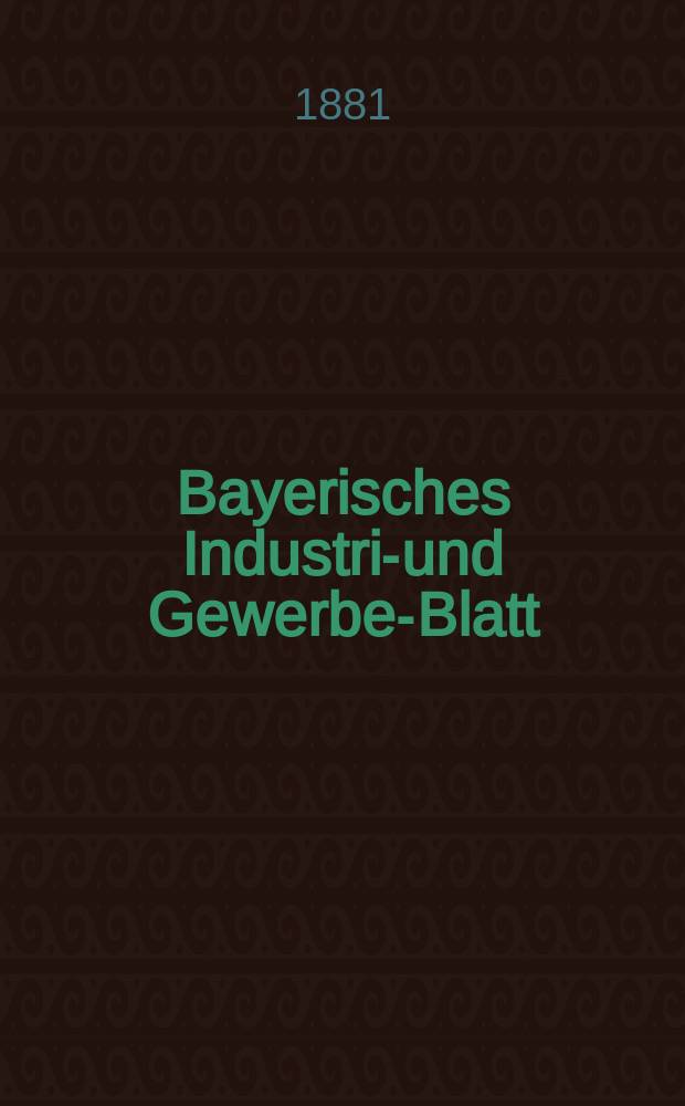 Bayerisches Industrie- und Gewerbe-Blatt : Hrsg. vom Ausschuße des Polytechnischen Vereins in München. Jg.13 ([67]) 1881, H.4