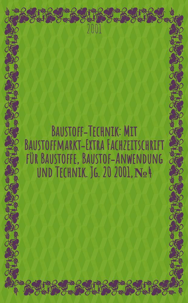 Baustoff-Technik : Mit Baustoffmarkt-Extra Fachzeitschrift für Baustoffe, Baustoff- Anwendung und Technik. Jg. 20 2001, № 4