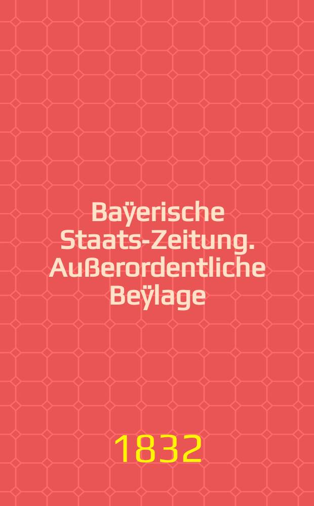 Baÿerische Staats-Zeitung. Außerordentliche Beÿlage