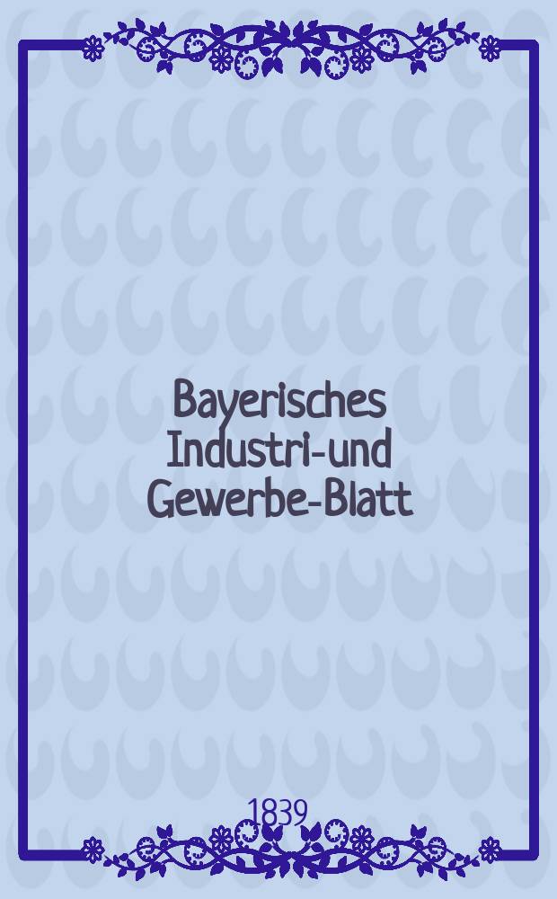 Bayerisches Industrie- und Gewerbe-Blatt : Hrsg. vom Ausschu&szlig;e des Polytechnischen Vereins in M&uuml;nchen. Officielles Organ der II. Kraft- und Arbeitsmaschinen Ausstellung