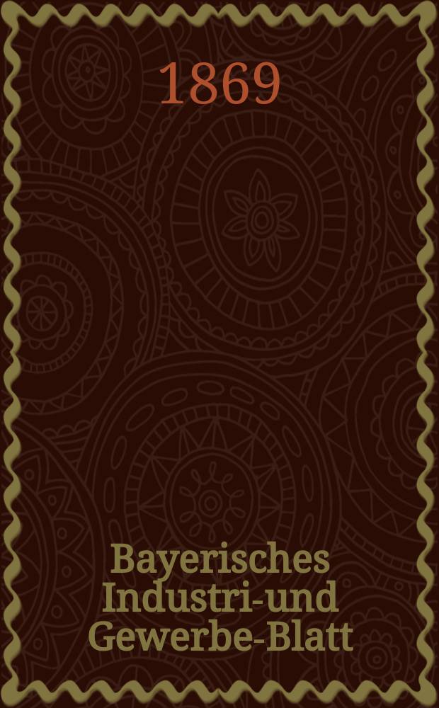 Bayerisches Industrie- und Gewerbe-Blatt : Hrsg. vom Ausschuße des Polytechnischen Vereins in München. Jg.1 ([55]) 1869, Mai