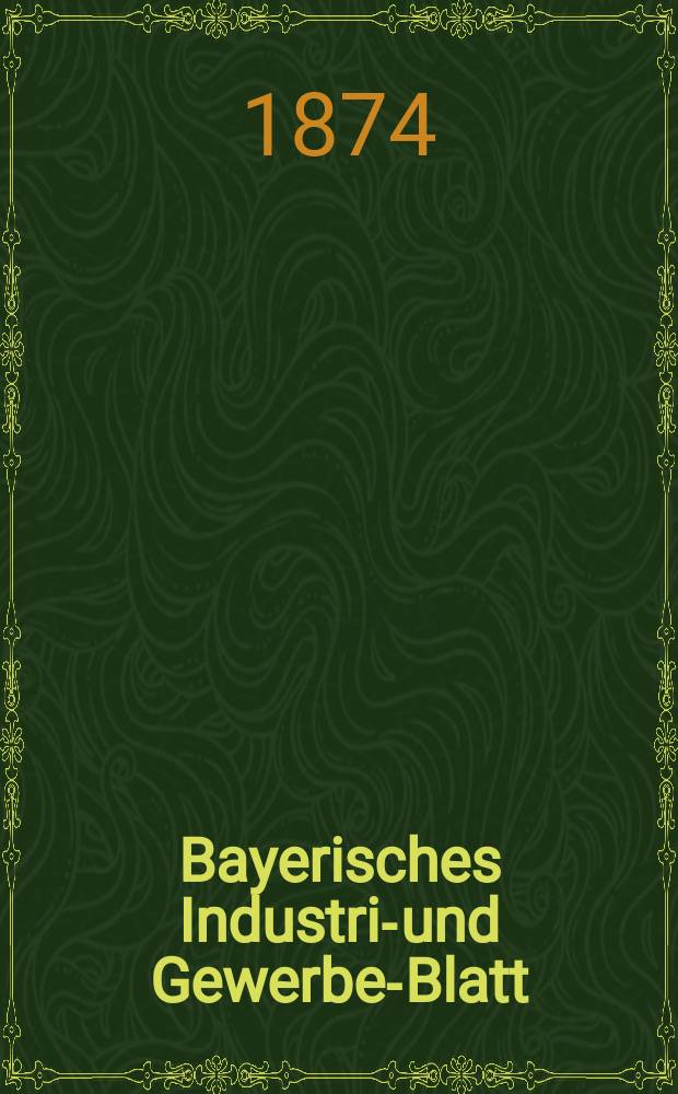 Bayerisches Industrie- und Gewerbe-Blatt : Hrsg. vom Ausschuße des Polytechnischen Vereins in München. Jg.6 ([60]) 1874, Juli