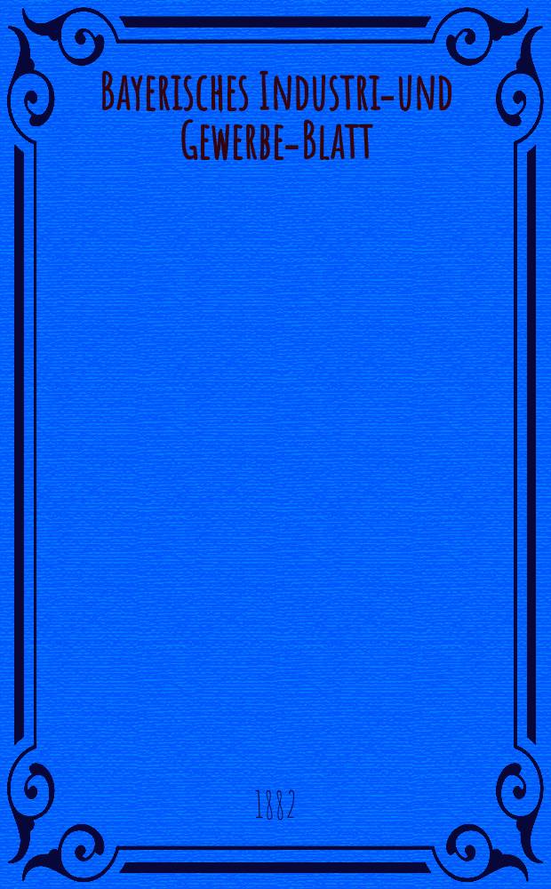 Bayerisches Industrie- und Gewerbe-Blatt : Hrsg. vom Ausschuße des Polytechnischen Vereins in München. Jg.14 ([68]) 1882, H.6