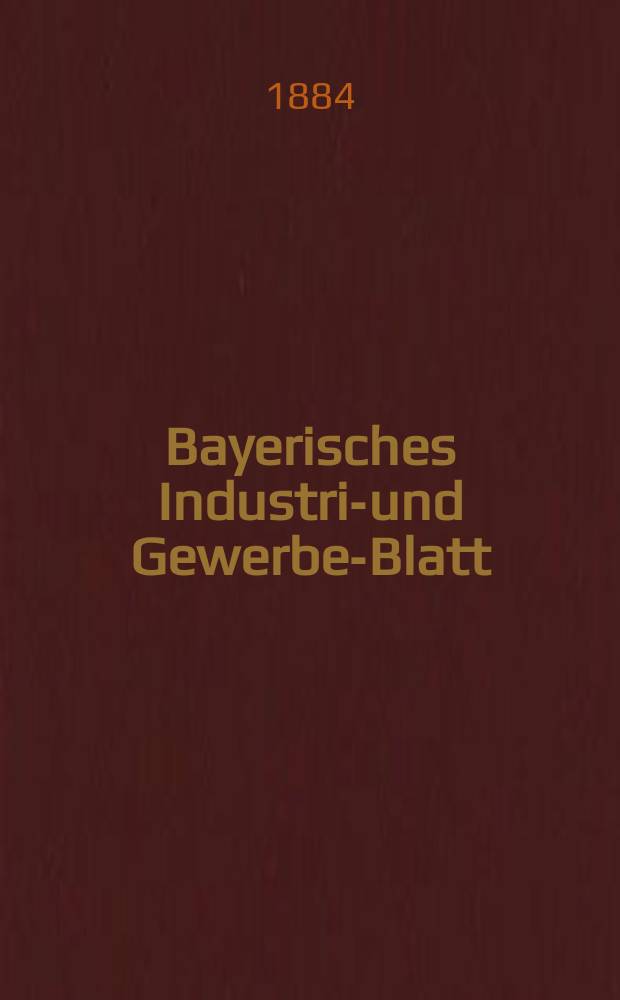 Bayerisches Industrie- und Gewerbe-Blatt : Hrsg. vom Ausschuße des Polytechnischen Vereins in München. Bayerisches Industrie- und Gewerbe-Blatt