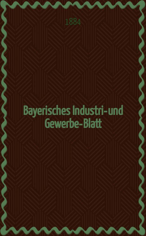 Bayerisches Industrie- und Gewerbe-Blatt : Hrsg. vom Ausschuße des Polytechnischen Vereins in München. Jg.16 ([70]) 1884, №7