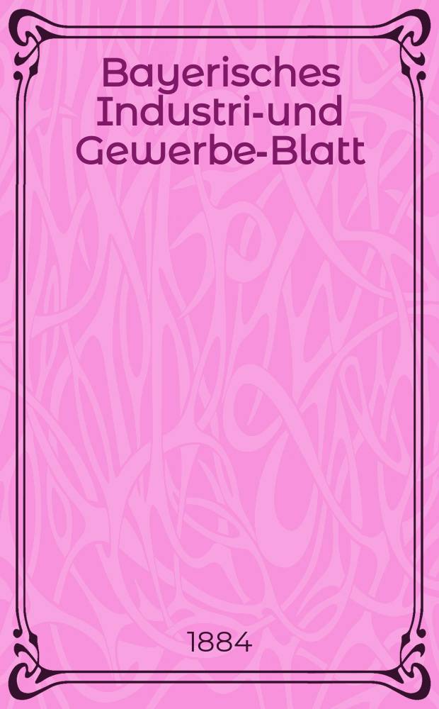 Bayerisches Industrie- und Gewerbe-Blatt : Hrsg. vom Ausschuße des Polytechnischen Vereins in München. Jg.16 ([70]) 1884, №17