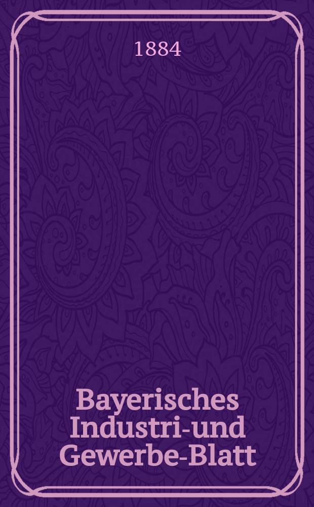 Bayerisches Industrie- und Gewerbe-Blatt : Hrsg. vom Ausschuße des Polytechnischen Vereins in München. Jg.16 ([70]) 1884, №23