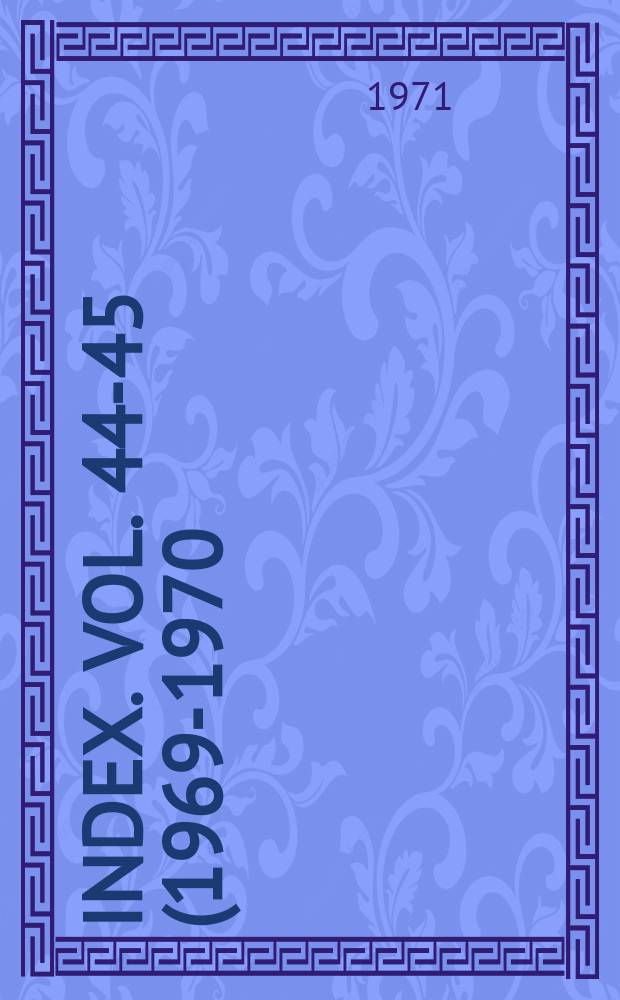 Index. Vol. 44-45 (1969-1970)