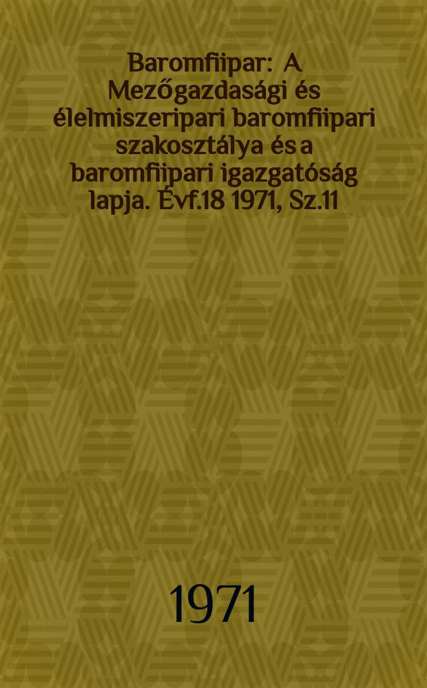 Baromfiipar : A Mezőgazdasági és élelmiszeripari baromfiipari szakosztálya és a baromfiipari igazgatóság lapja. Évf.18 1971, Sz.11 : Nemzetközi lúdsymposium