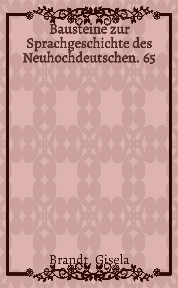 Bausteine zur Sprachgeschichte des Neuhochdeutschen. 65 : Volksmassen - sprachliche Kommunikation - Sprachentwicklung unter den Bedingungen der frühbürgerlichen Revolution (1517-1526)
