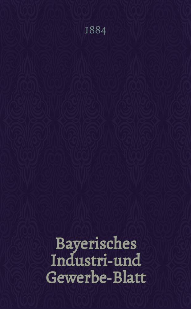 Bayerisches Industrie- und Gewerbe-Blatt : Hrsg. vom Ausschuße des Polytechnischen Vereins in München. Jg.16 ([70]) 1884, №45